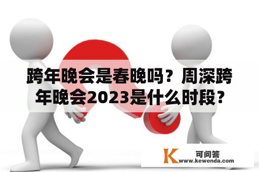 跨年晚会是春晚吗？周深跨年晚会2023是什么时段？