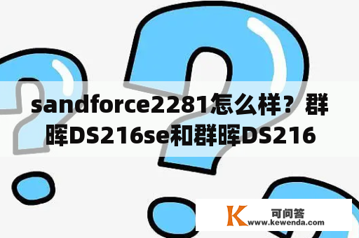 sandforce2281怎么样？群晖DS216se和群晖DS216play有什么区别？