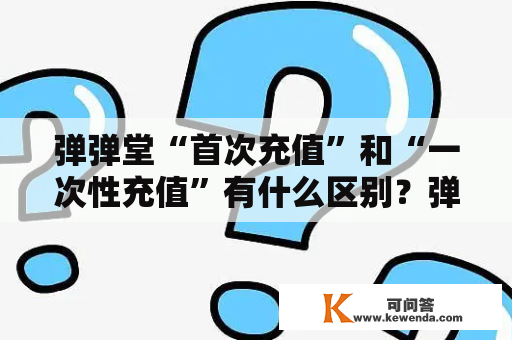 弹弹堂“首次充值”和“一次性充值”有什么区别？弹弹堂1