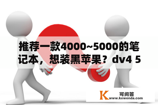 推荐一款4000~5000的笔记本，想装黑苹果？dv4 5305tx