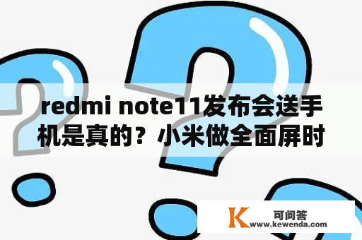 redmi note11发布会送手机是真的？小米做全面屏时代开创者是哪一年？