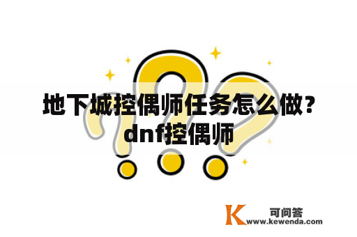 地下城控偶师任务怎么做？dnf控偶师