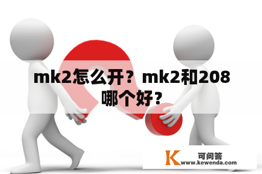 mk2怎么开？mk2和208哪个好？