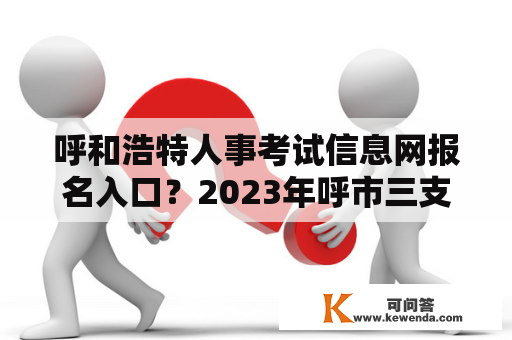 呼和浩特人事考试信息网报名入口？2023年呼市三支一扶1月13号考了吗？