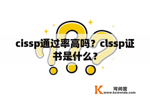 cissp通过率高吗？clssp证书是什么？