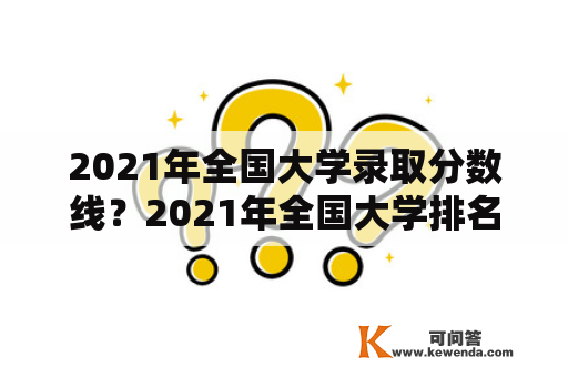 2021年全国大学录取分数线？2021年全国大学排名及录取分数线？