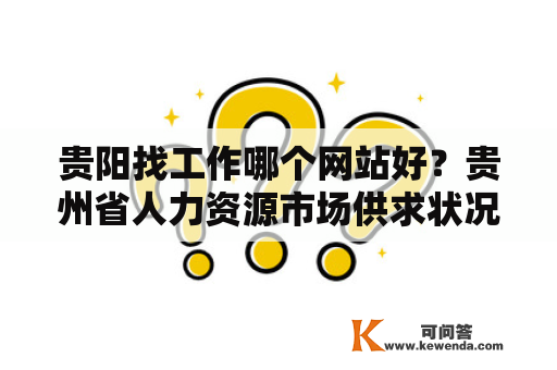 贵阳找工作哪个网站好？贵州省人力资源市场供求状况分析？