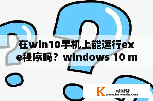 在win10手机上能运行exe程序吗？windows 10 mobile