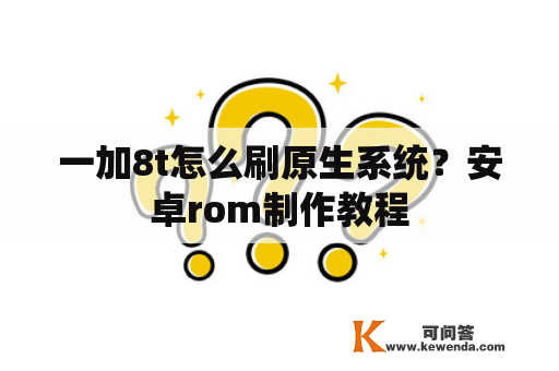 一加8t怎么刷原生系统？安卓rom制作教程