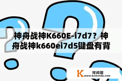 神舟战神K660E-i7d7？神舟战神k660ei7d5键盘有背光灯？