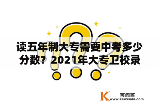 读五年制大专需要中考多少分数？2021年大专卫校录取分数线？