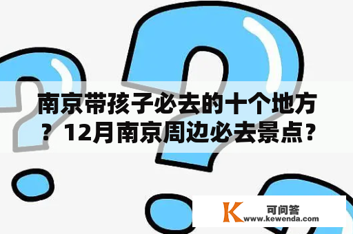 南京带孩子必去的十个地方？12月南京周边必去景点？