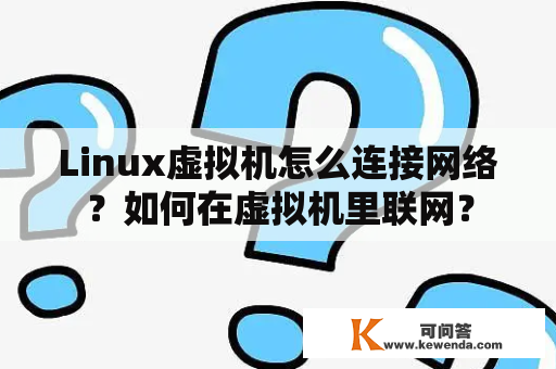 Linux虚拟机怎么连接网络？如何在虚拟机里联网？