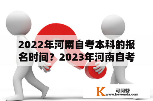 2022年河南自考本科的报名时间？2023年河南自考本科报名时间？