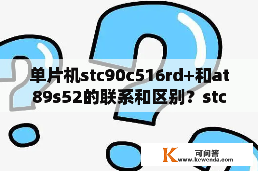 单片机stc90c516rd+和at89s52的联系和区别？stc89c52内部有时钟和复位吧？