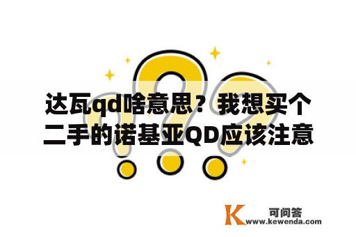 达瓦qd啥意思？我想买个二手的诺基亚QD应该注意什么？