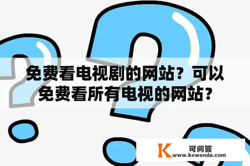 免费看电视剧的网站？可以免费看所有电视的网站？