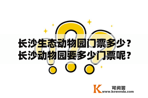 长沙生态动物园门票多少？长沙动物园要多少门票呢？