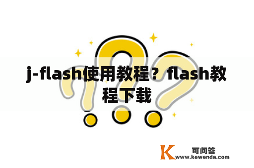 j-flash使用教程？flash教程下载