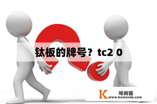 钛板的牌号？tc2 0