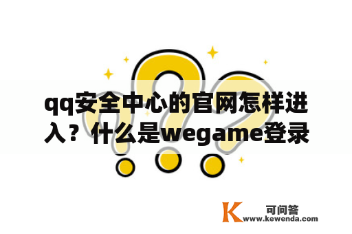 qq安全中心的官网怎样进入？什么是wegame登录？