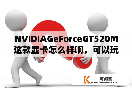 NVIDIAGeForceGT520M这款显卡怎么样啊，可以玩游戏吗？GT520M（512m）与IntelGMAHD3000（核显），谁优谁劣？