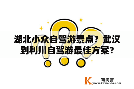 湖北小众自驾游景点？武汉到利川自驾游最佳方案？