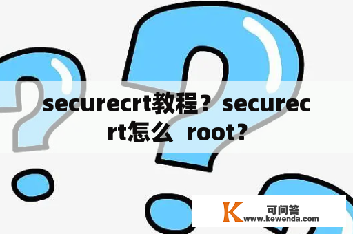 securecrt教程？securecrt怎么  root？