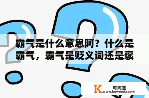 霸气是什么意思阿？什么是霸气，霸气是贬义词还是褒义词呢？