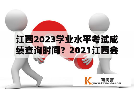 江西2023学业水平考试成绩查询时间？2021江西会考成绩查询入口网站？