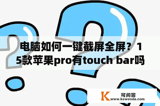 电脑如何一键截屏全屏？15款苹果pro有touch bar吗？