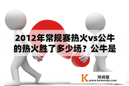 2012年常规赛热火vs公牛的热火胜了多少场？公牛是热火吗？