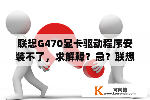 联想G470显卡驱动程序安装不了，求解释？急？联想g470win10系统装不上amd驱动？