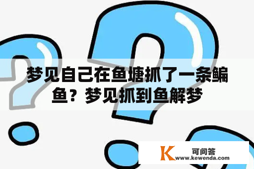 梦见自己在鱼塘抓了一条鳊鱼？梦见抓到鱼解梦