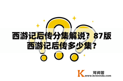 西游记后传分集解说？87版西游记后传多少集？