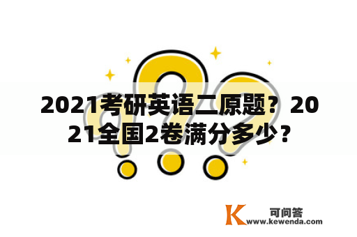 2021考研英语二原题？2021全国2卷满分多少？