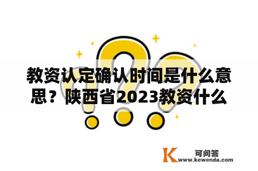 教资认定确认时间是什么意思？陕西省2023教资什么时候认定？