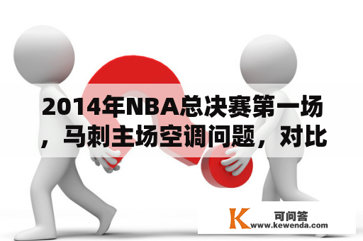 2014年NBA总决赛第一场，马刺主场空调问题，对比赛有多大的影响？马刺和热火的空调事件是不是真的？