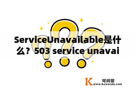 ServiceUnavailable是什么？503 service unavailable怎么解决？