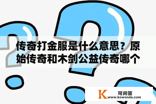 传奇打金服是什么意思？原始传奇和木剑公益传奇哪个比较好？