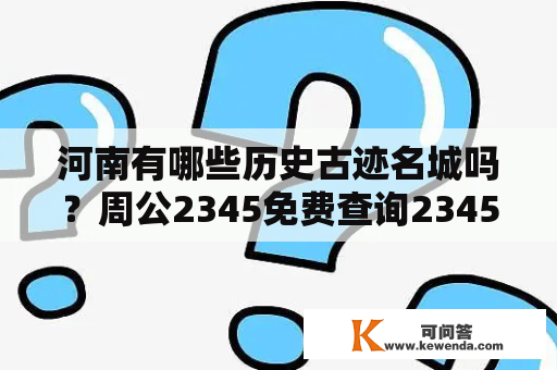 河南有哪些历史古迹名城吗？周公2345免费查询2345