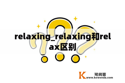 relaxing_relaxing和relax区别