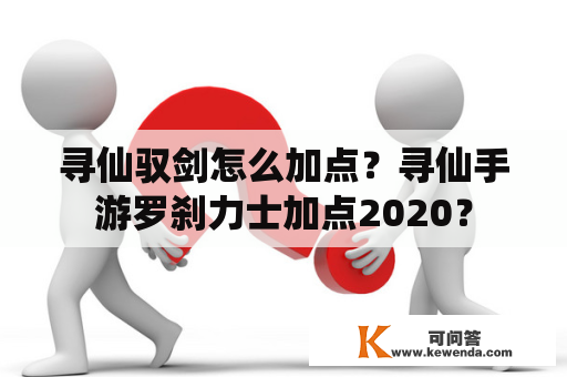 寻仙驭剑怎么加点？寻仙手游罗刹力士加点2020？