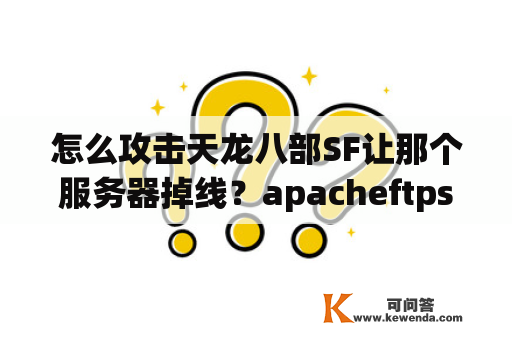 怎么攻击天龙八部SF让那个服务器掉线？apacheftpserver如何安装？