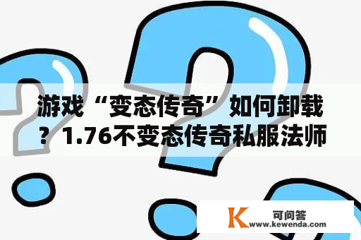 游戏“变态传奇”如何卸载？1.76不变态传奇私服法师冲级攻略？