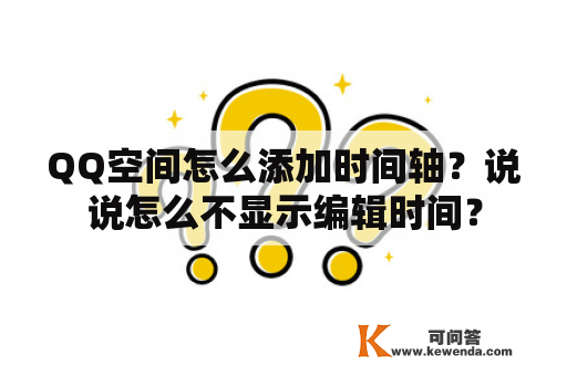 QQ空间怎么添加时间轴？说说怎么不显示编辑时间？