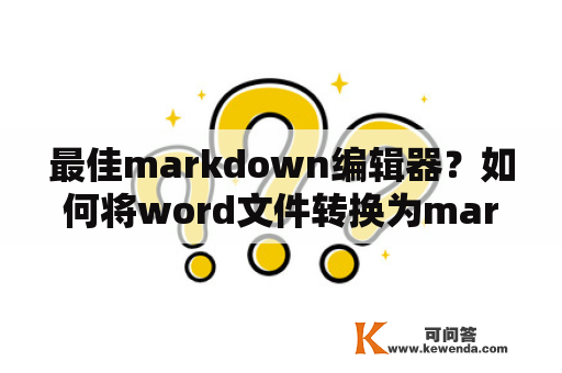 最佳markdown编辑器？如何将word文件转换为markdown文件？