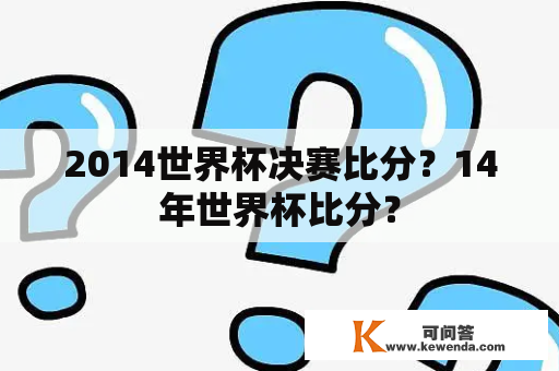 2014世界杯决赛比分？14年世界杯比分？