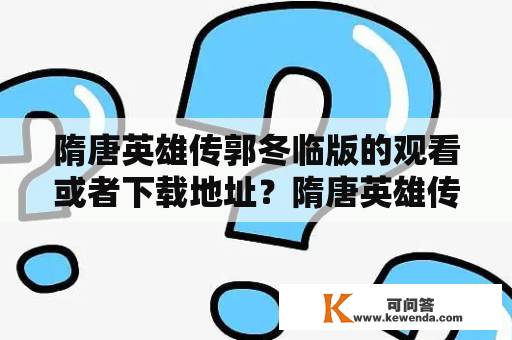 隋唐英雄传郭冬临版的观看或者下载地址？隋唐英雄传40集免费观看