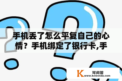 手机丢了怎么平复自己的心情？手机绑定了银行卡,手机丢了要怎么办？